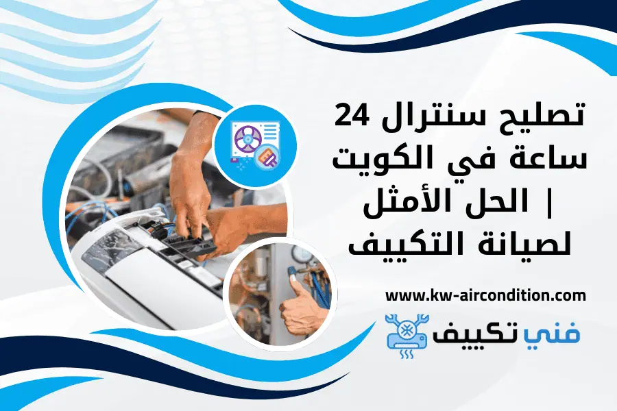 تصليح سنترال 24 ساعة في الكويت الحل الأمثل لصيانة التكييف